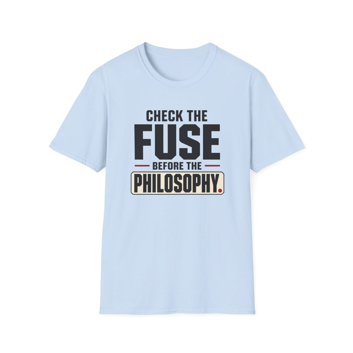 Check The Fuse Before The Philosophy T-Shirt