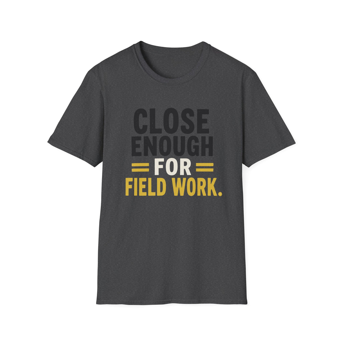 Close Enough for Field Work T-Shirt