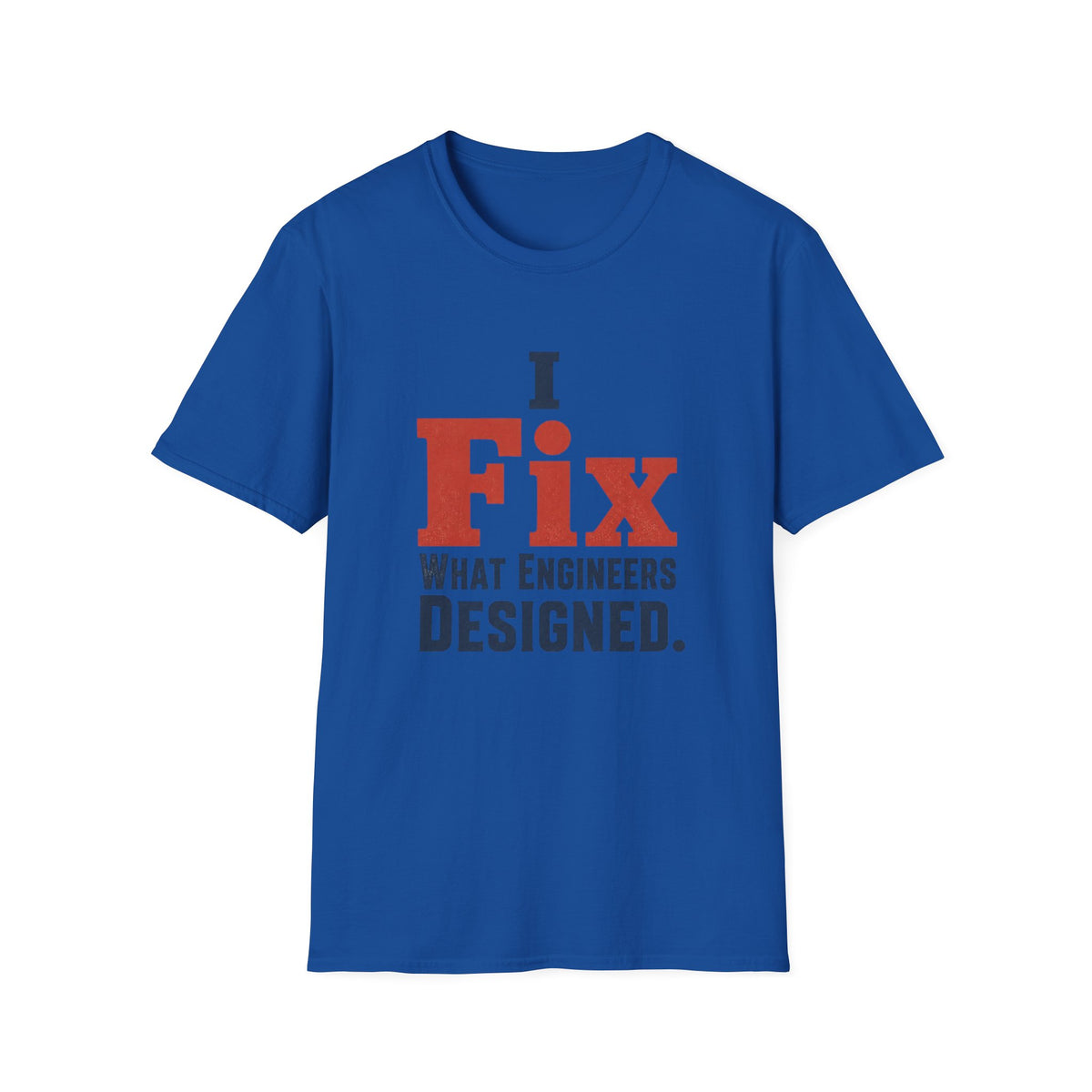 I Fix What Engineers Designed T-Shirt
