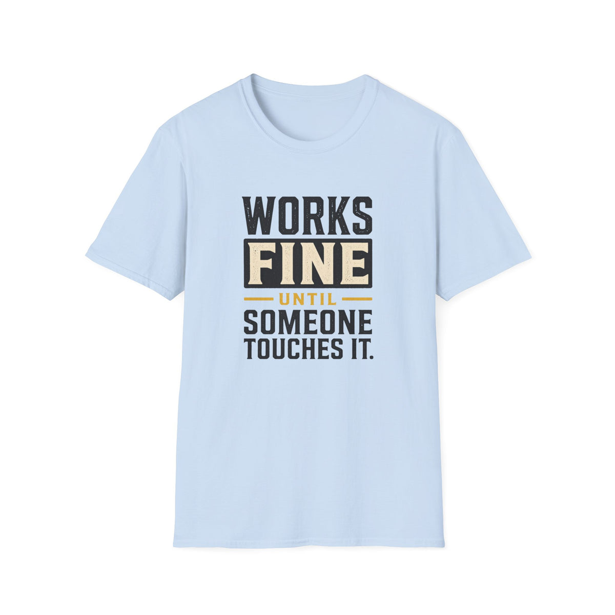 Works Fine Until Someone Touches It T-Shirt