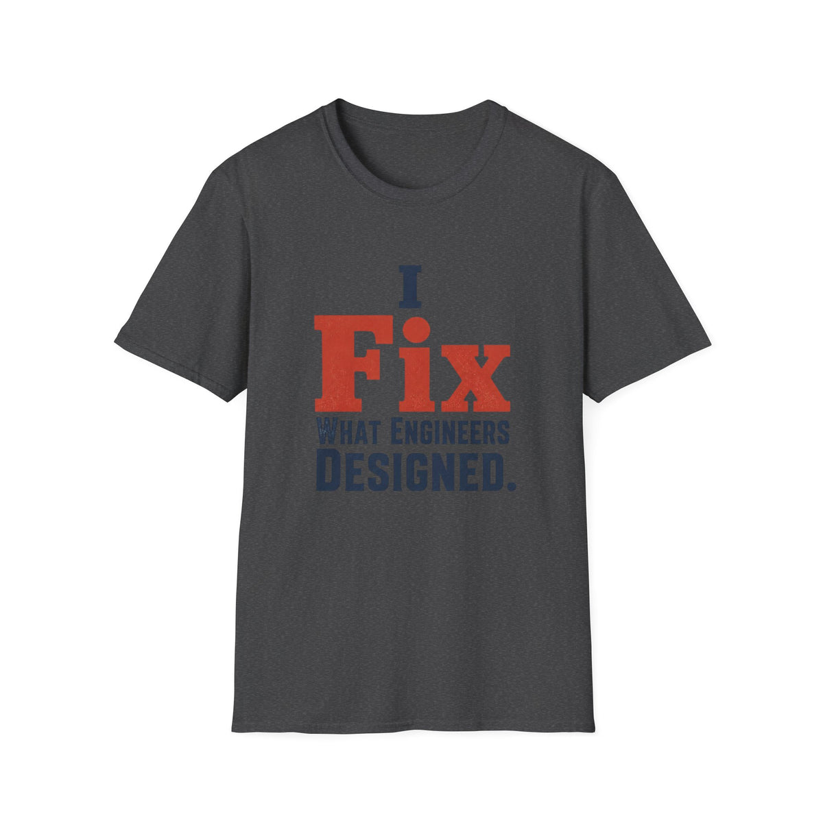 I Fix What Engineers Designed T-Shirt
