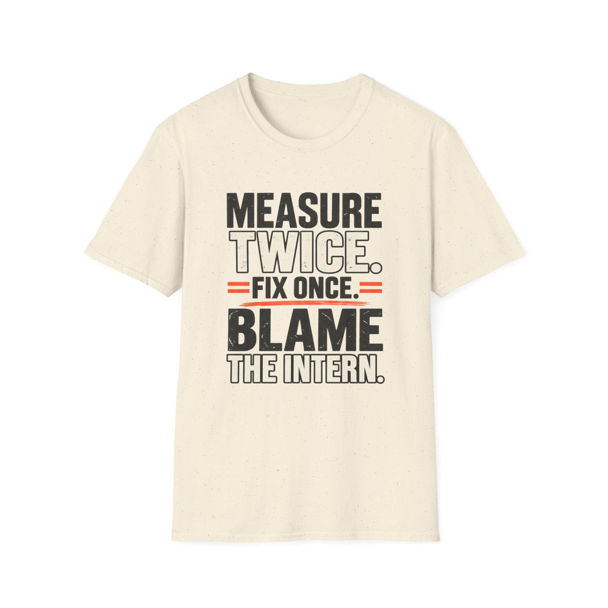 Measure Twice. Fix Once. Blame The Intern T-Shirt