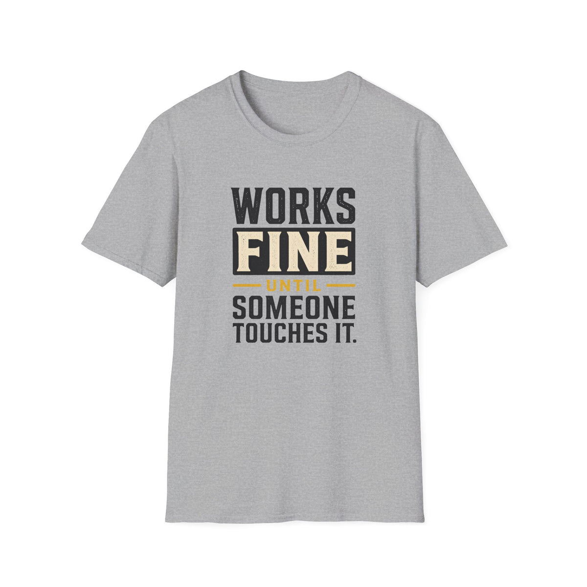 Works Fine Until Someone Touches It T-Shirt
