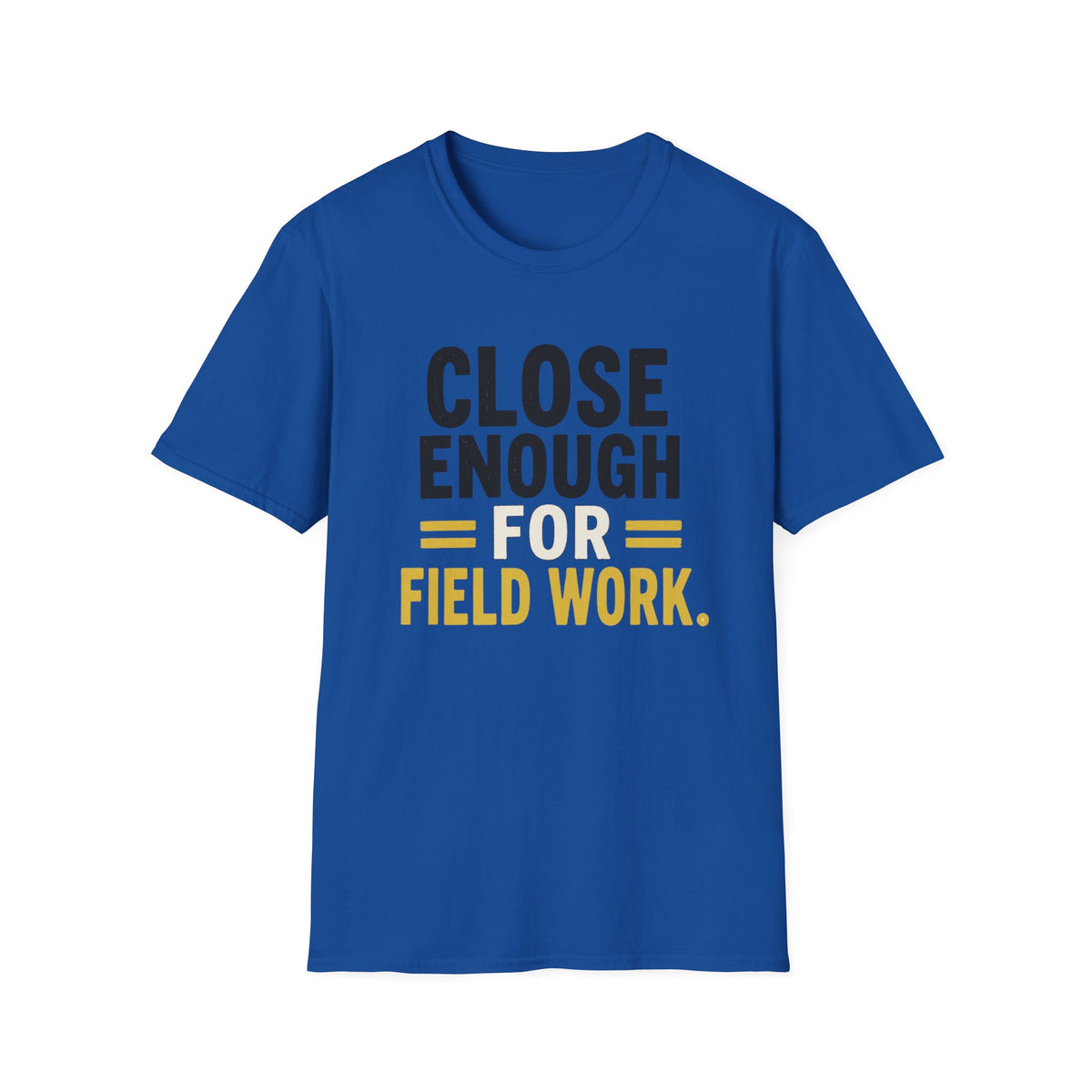 Close Enough for Field Work T-Shirt