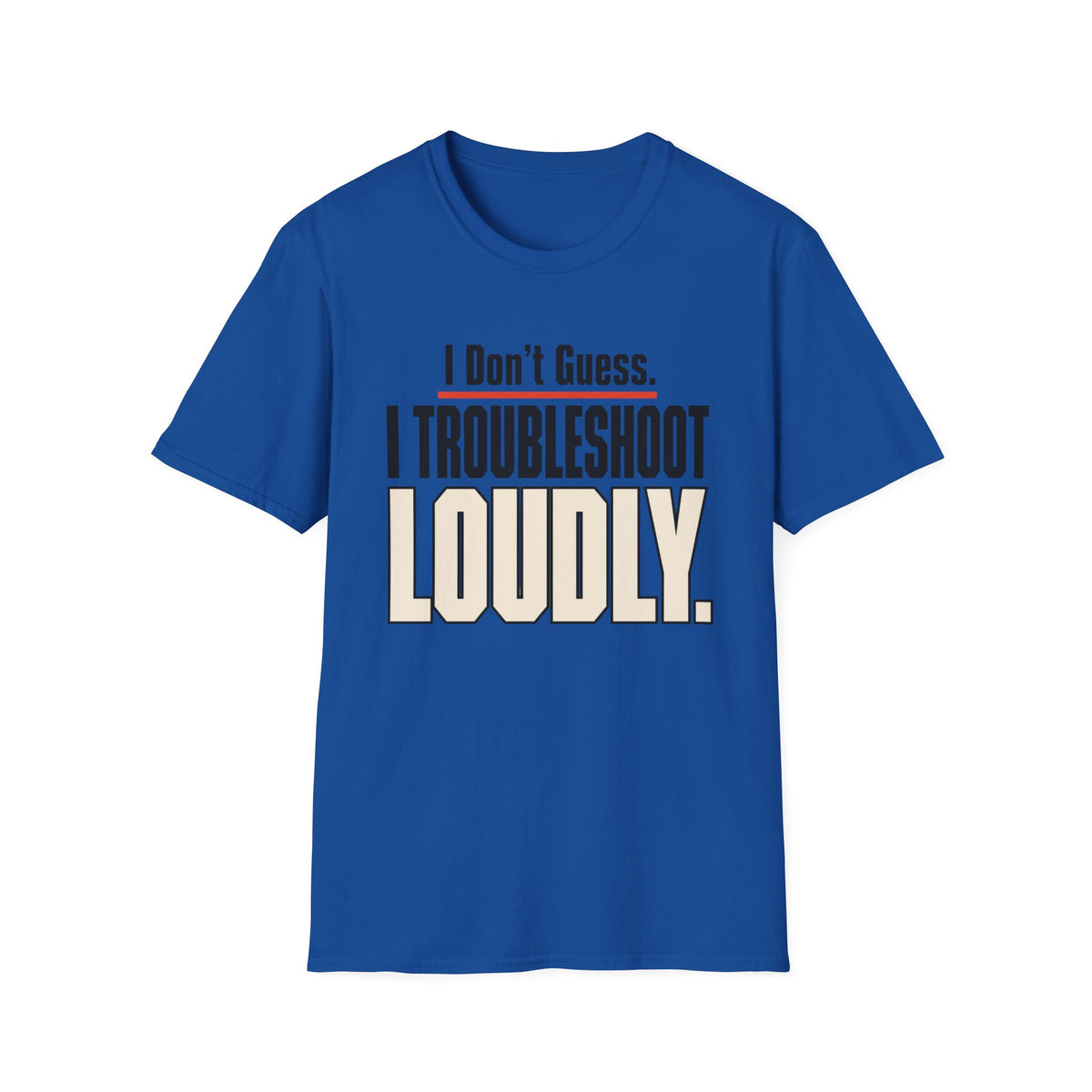 I Don’t Guess I Troubleshoot Loudly T-Shirt