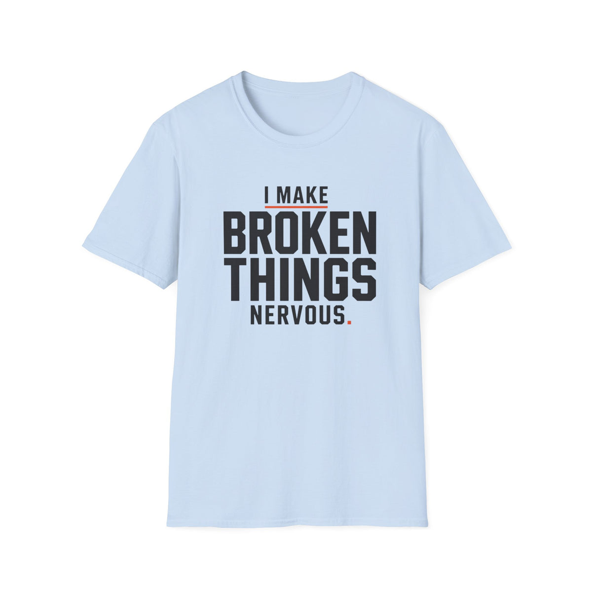 I Make Broken Things Nervous T-Shirt
