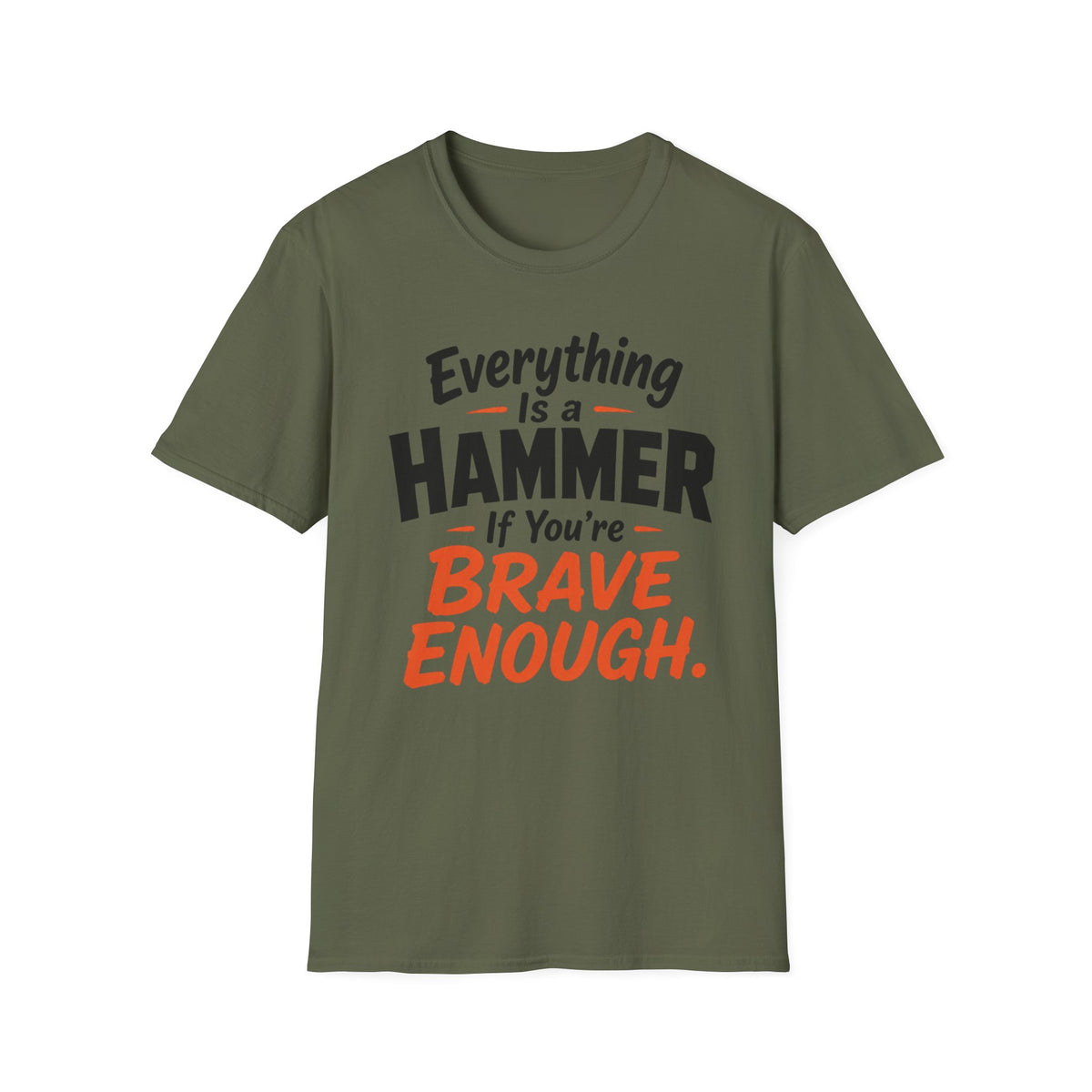 Everything Is a Hammer If You’re Brave Enough T-Shirt