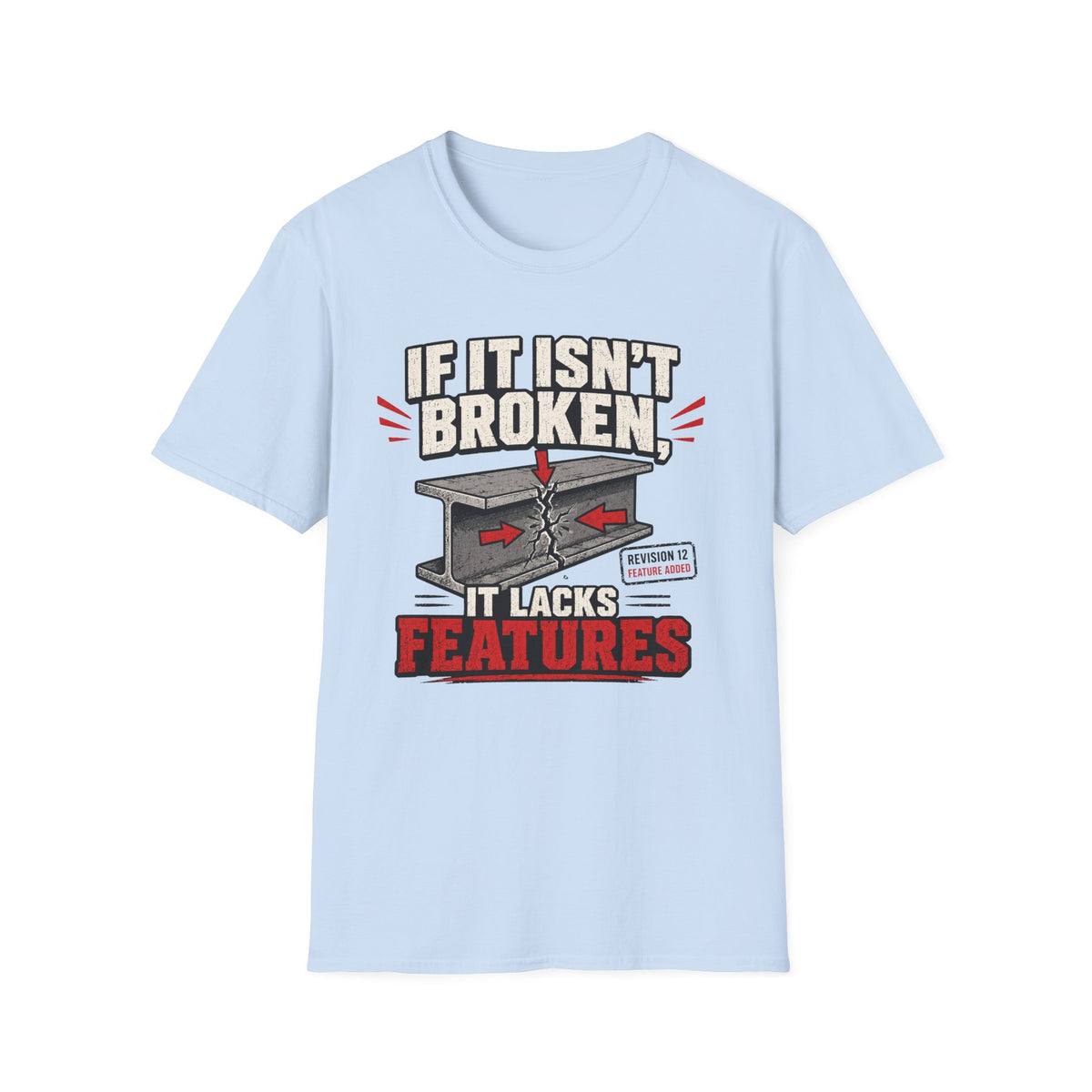 If It Isn't Broken, It Lacks Features T-Shirt