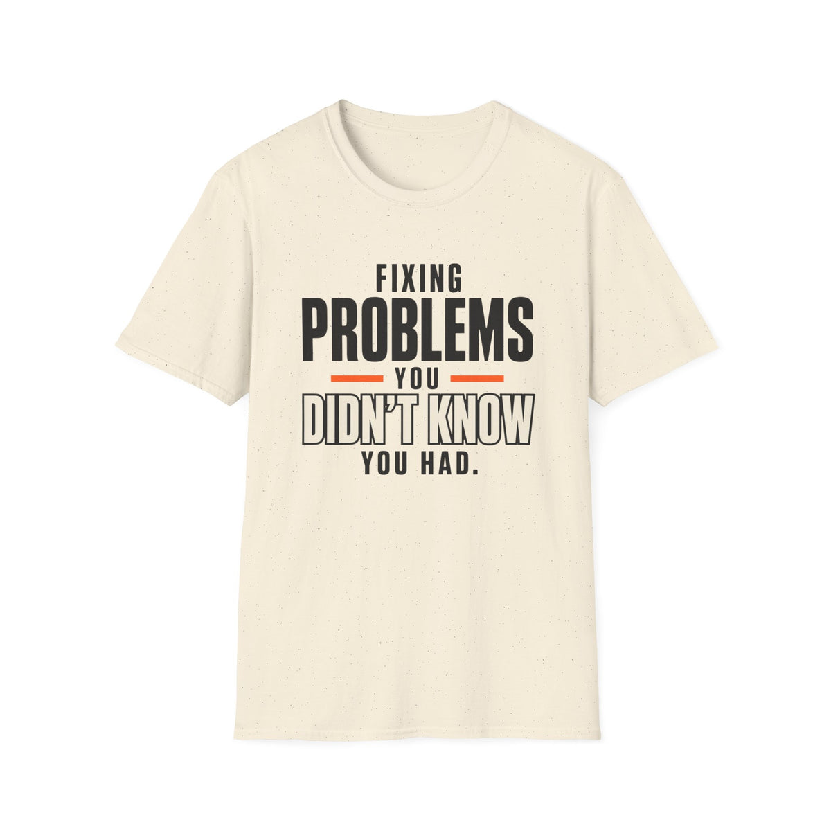 Fixing Problems You Didn’t Know You Had T-Shirt