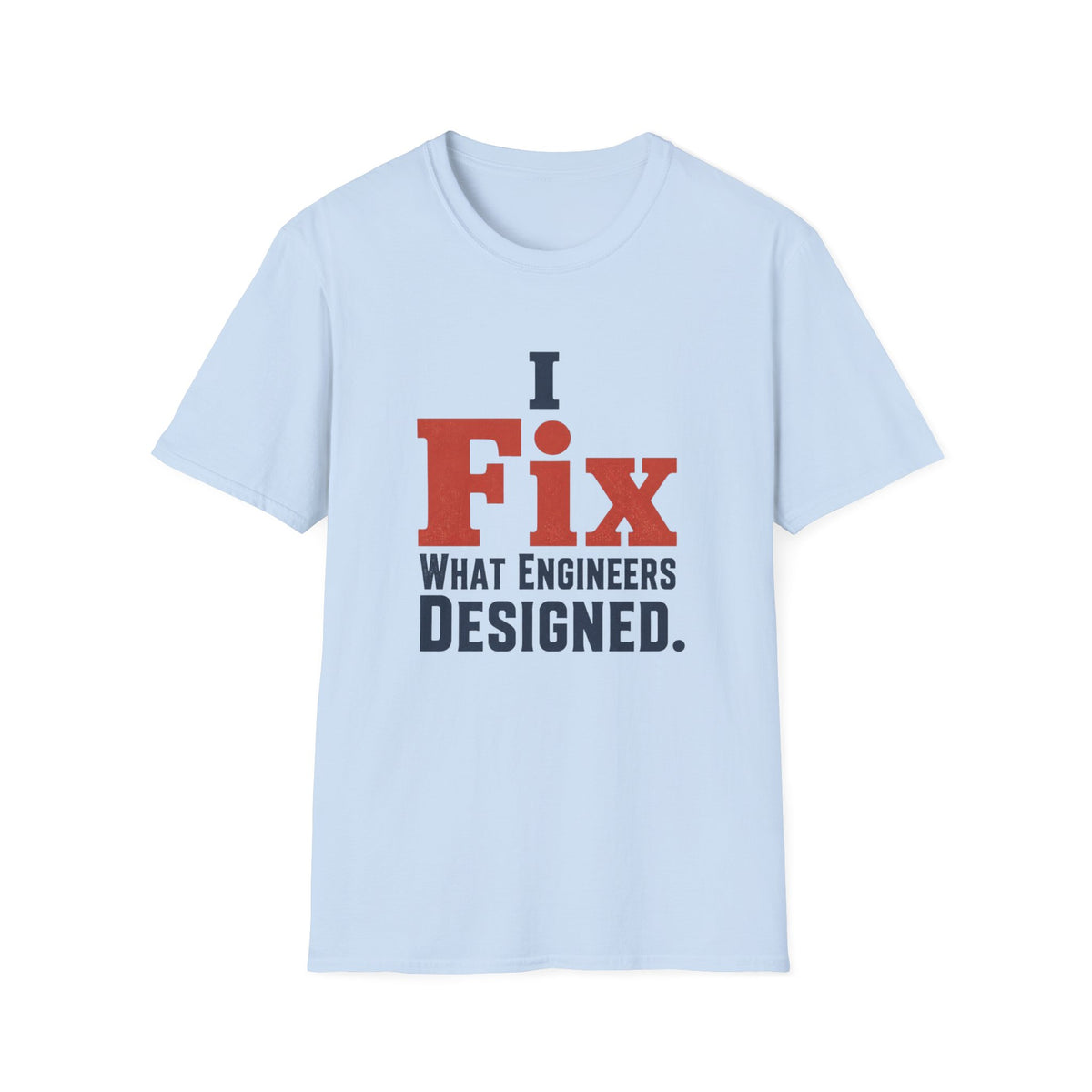 I Fix What Engineers Designed T-Shirt