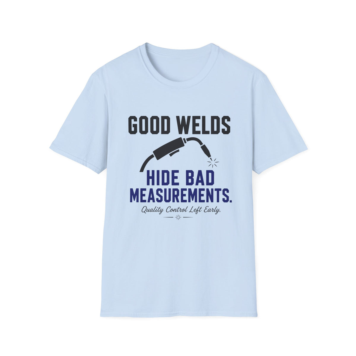 Good Welds Hide Bad Measurements T-Shirt