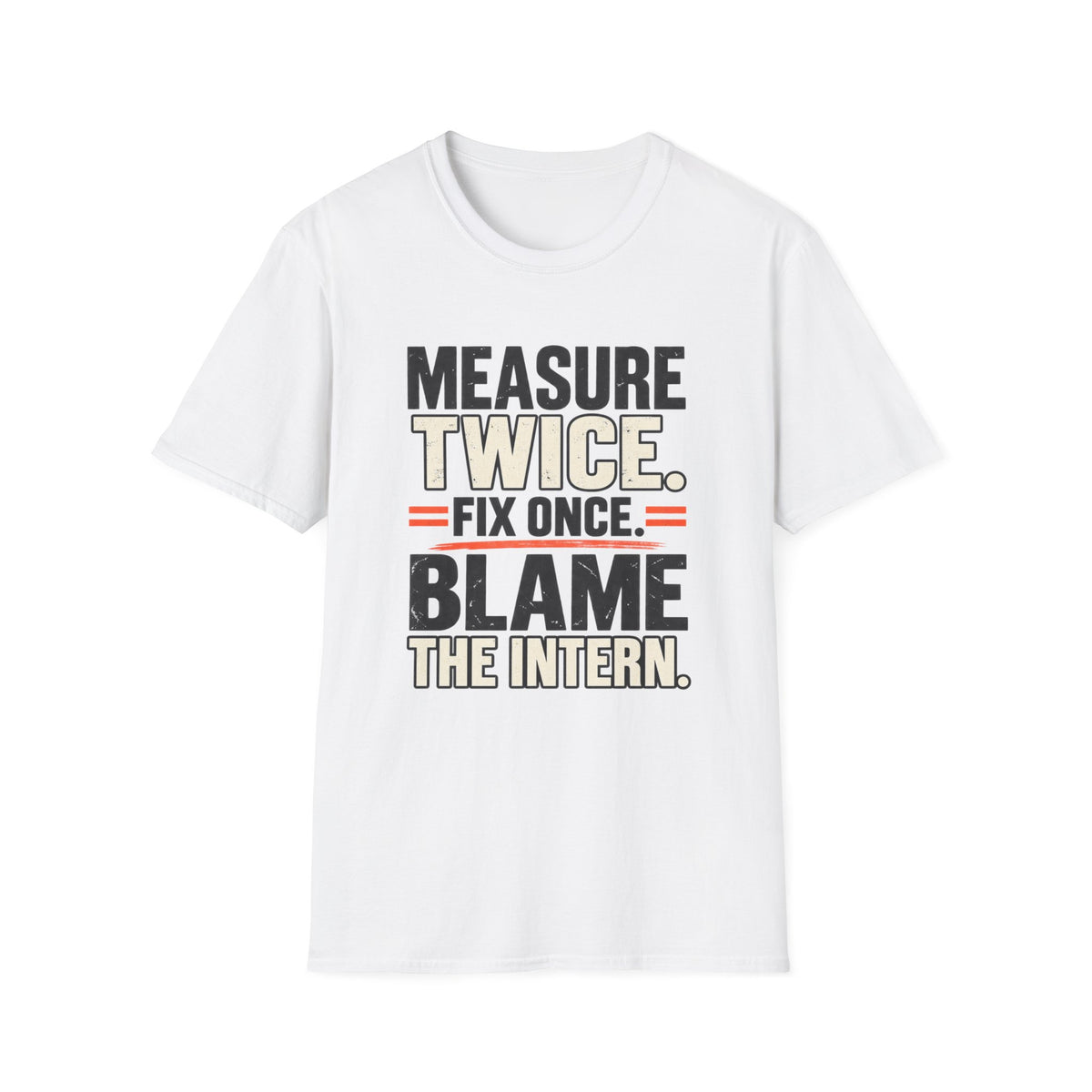 Measure Twice. Fix Once. Blame The Intern T-Shirt