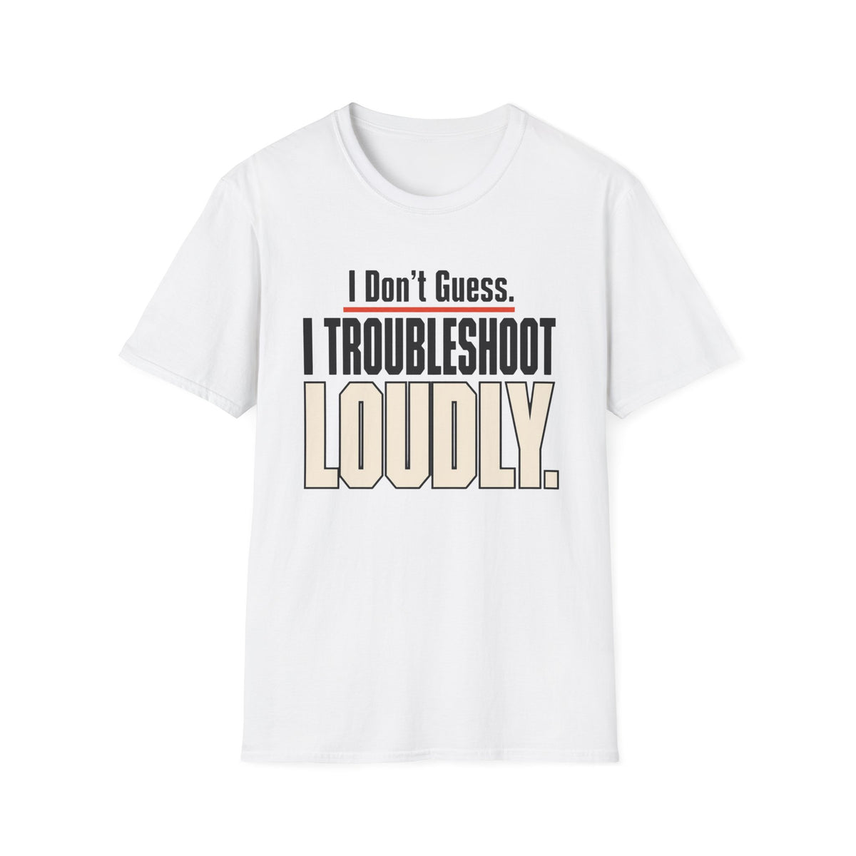 I Don’t Guess I Troubleshoot Loudly T-Shirt