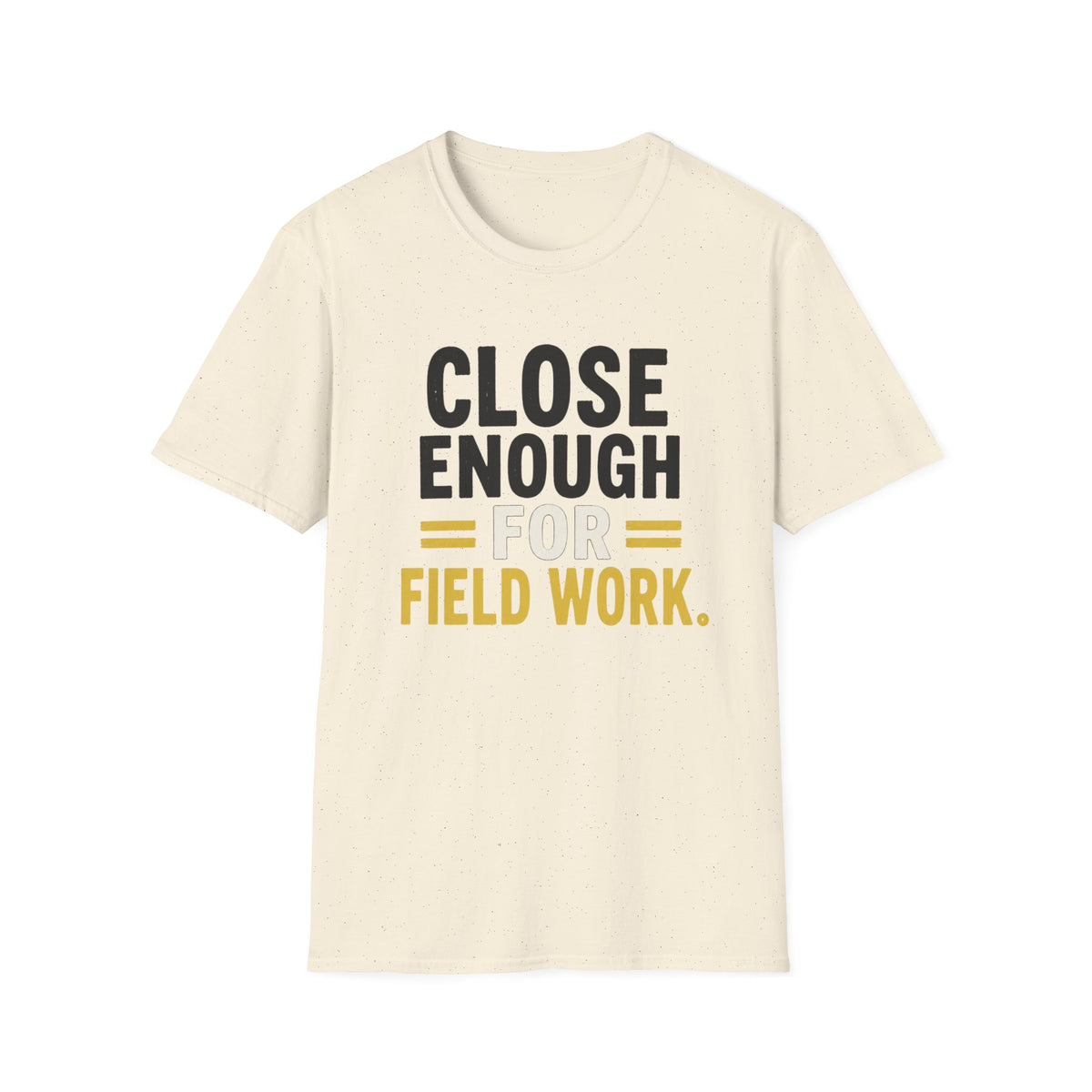 Close Enough for Field Work T-Shirt