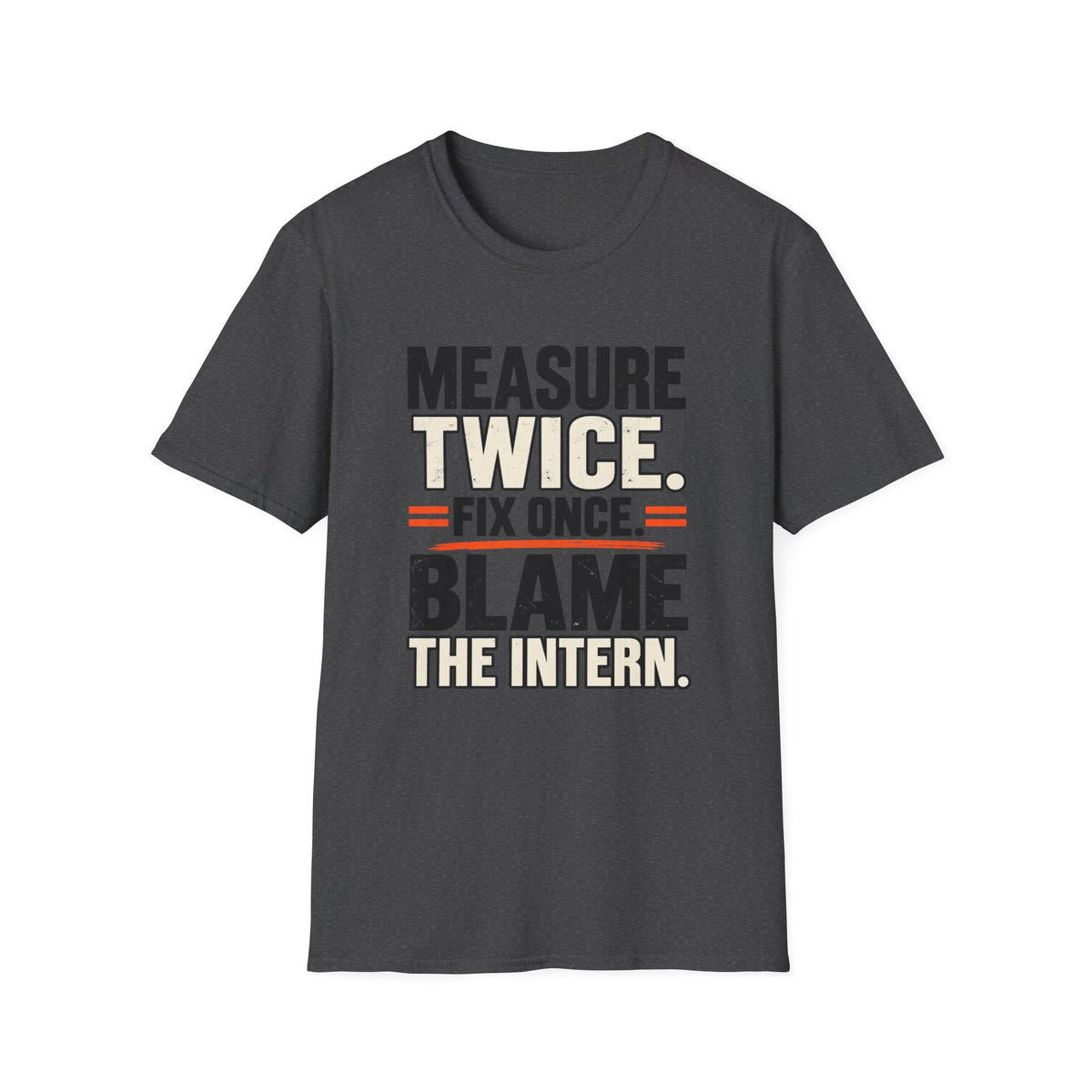 Measure Twice. Fix Once. Blame The Intern T-Shirt