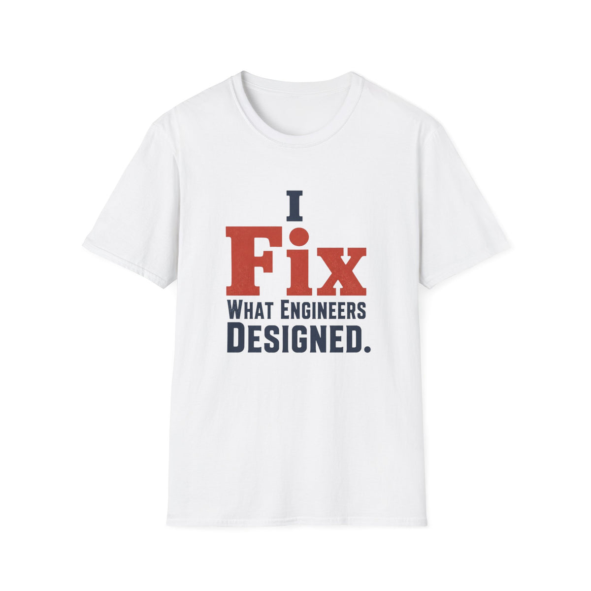 I Fix What Engineers Designed T-Shirt
