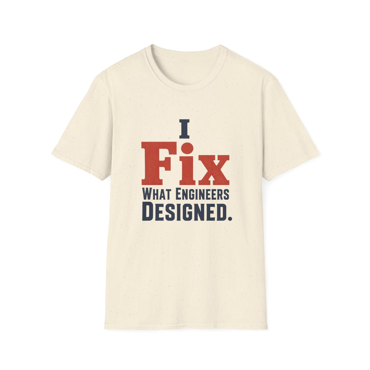 I Fix What Engineers Designed T-Shirt