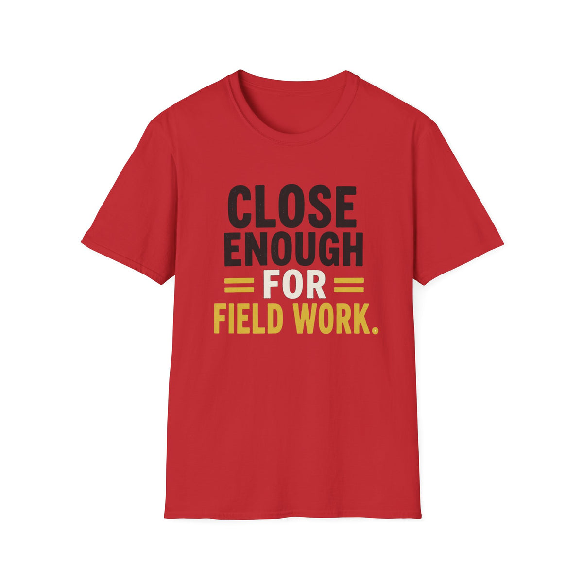 Close Enough for Field Work T-Shirt