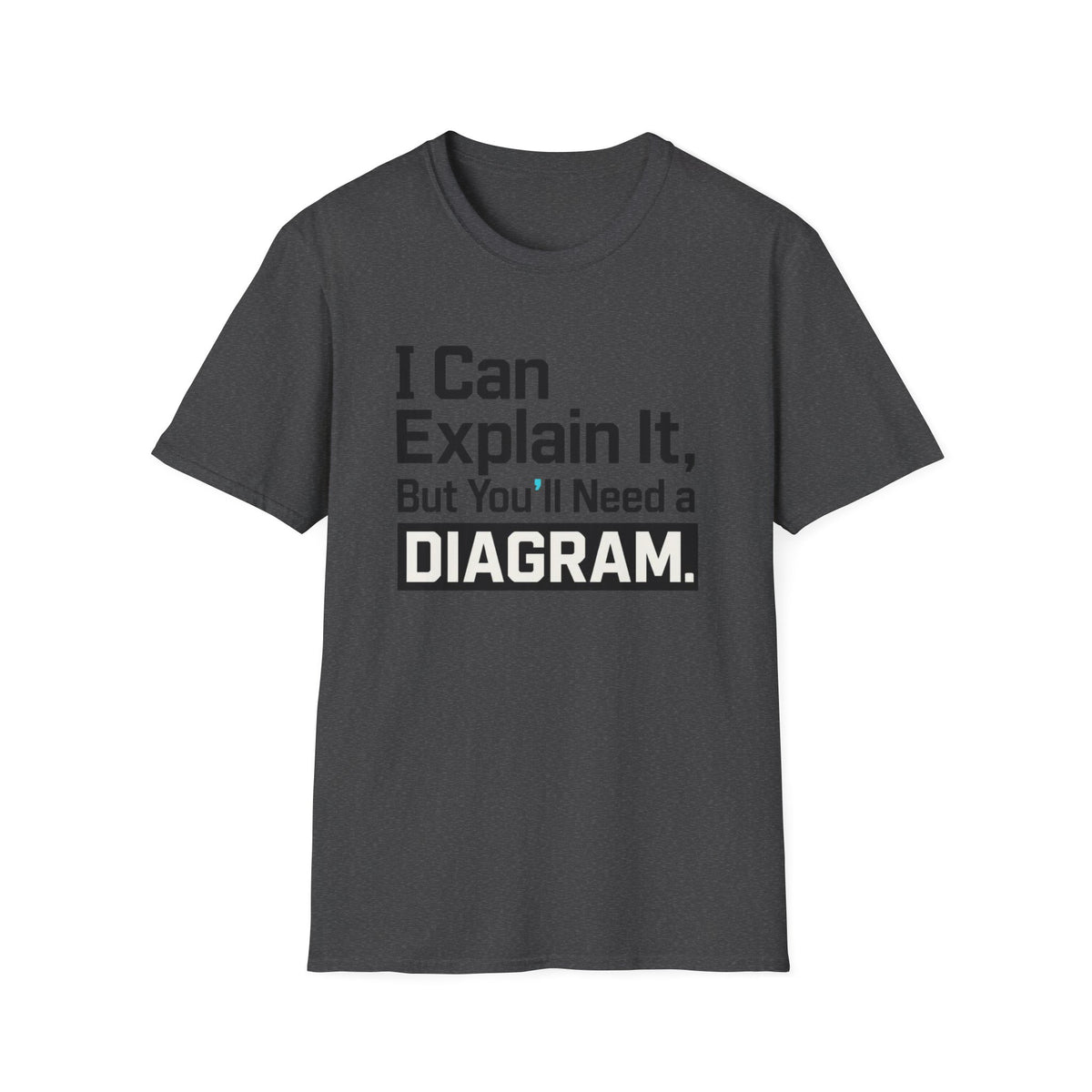 I Can Explain It, But You’ll Need a Diagram T-Shirt