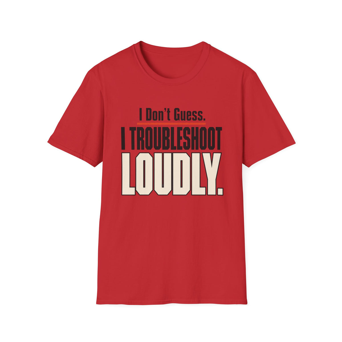 I Don’t Guess I Troubleshoot Loudly T-Shirt