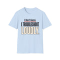 I Don’t Guess I Troubleshoot Loudly T-Shirt