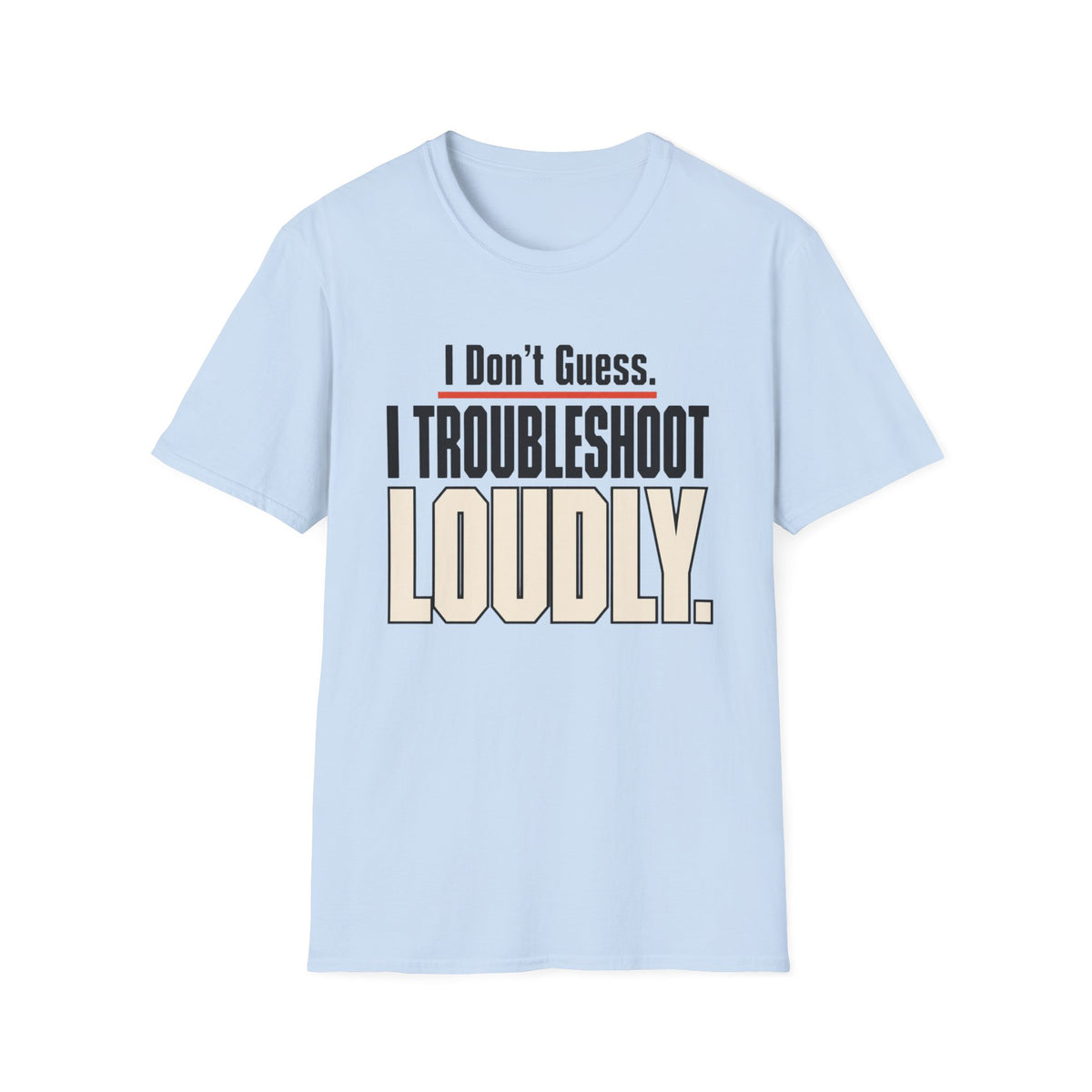 I Don’t Guess I Troubleshoot Loudly T-Shirt