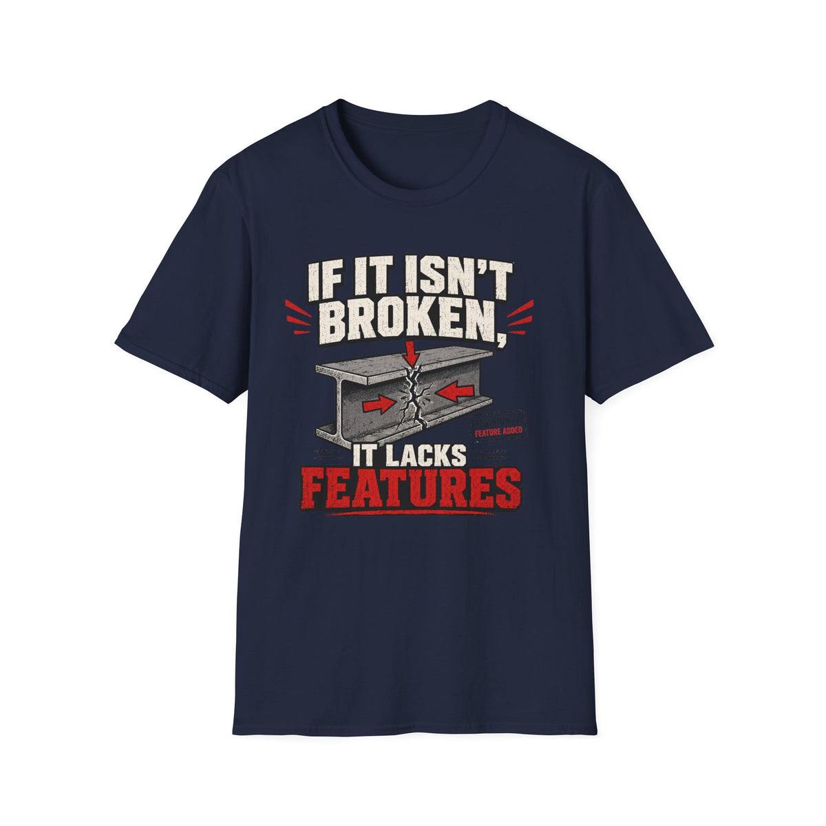 If It Isn't Broken, It Lacks Features T-Shirt