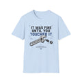It Was Fine Until You Touched It T-Shirt