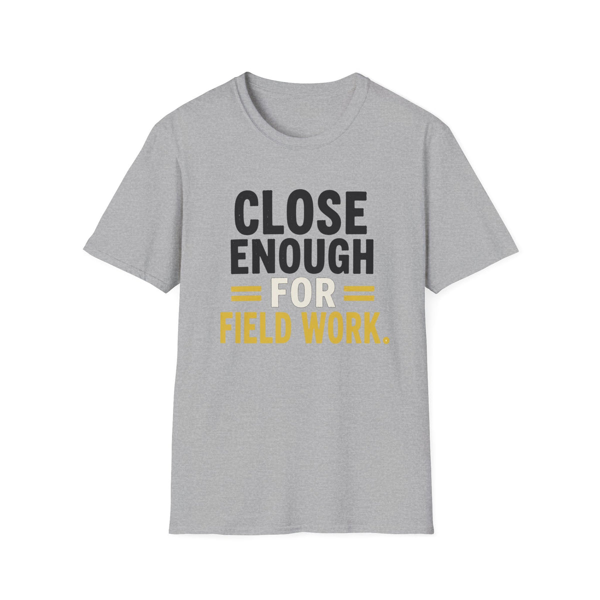 Close Enough for Field Work T-Shirt
