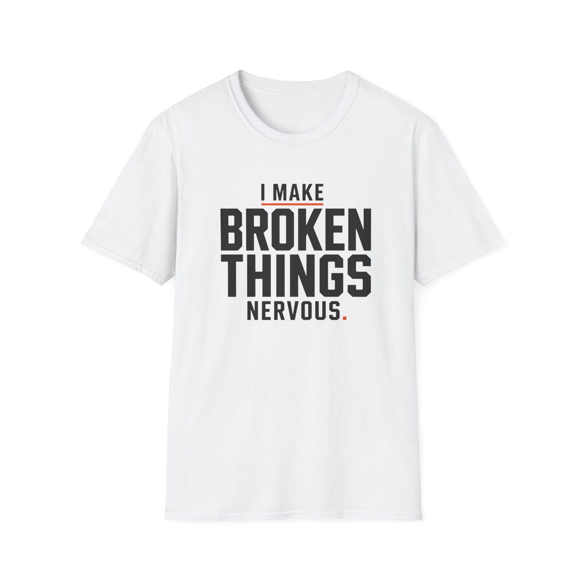 I Make Broken Things Nervous T-Shirt
