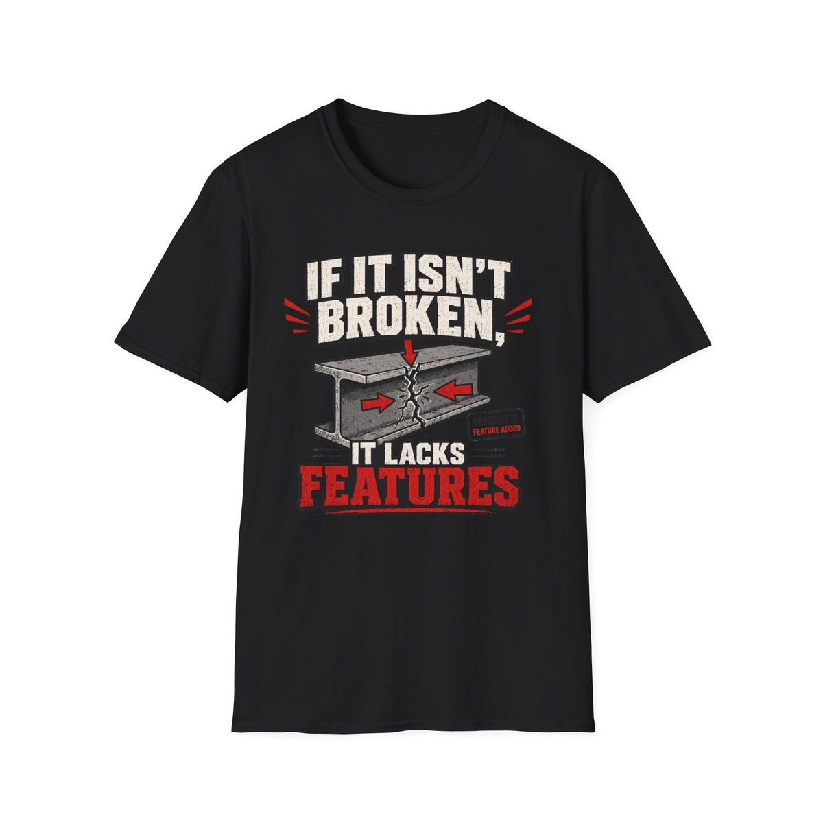 If It Isn't Broken, It Lacks Features T-Shirt