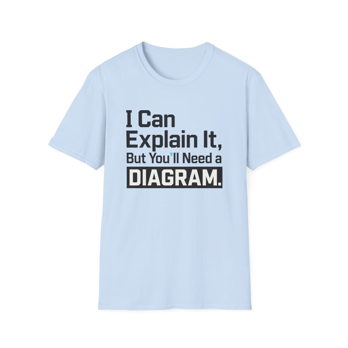 I Can Explain It, But You’ll Need a Diagram T-Shirt
