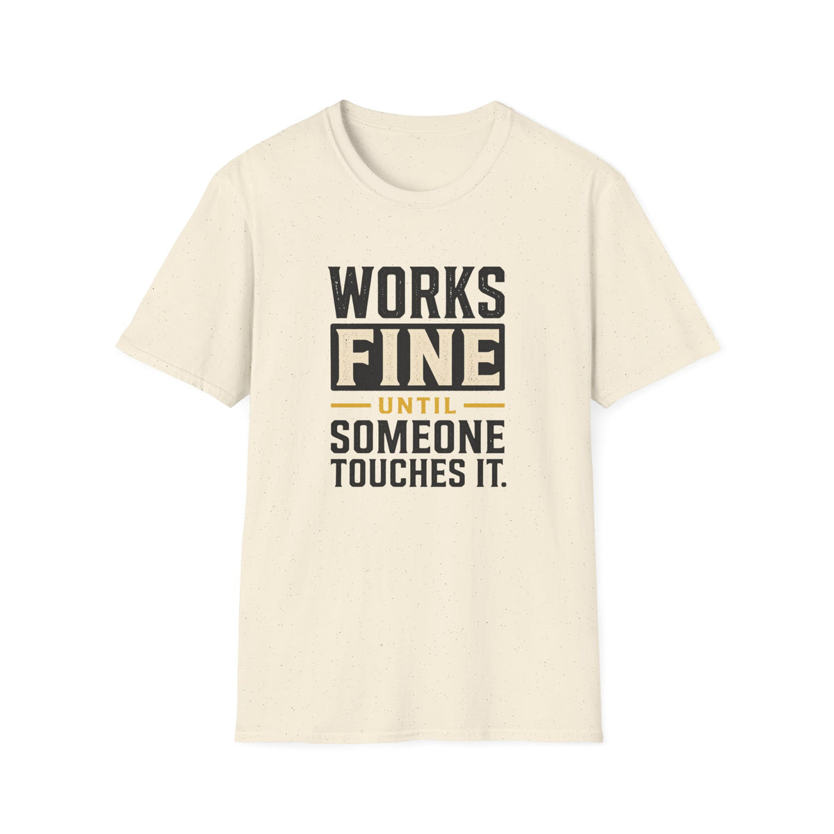 Works Fine Until Someone Touches It T-Shirt