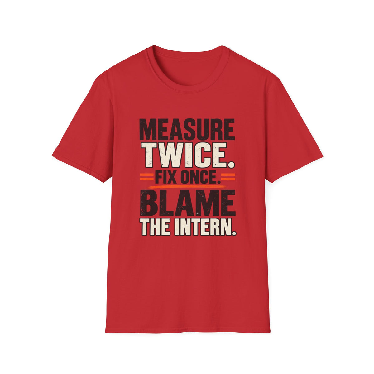 Measure Twice. Fix Once. Blame The Intern T-Shirt