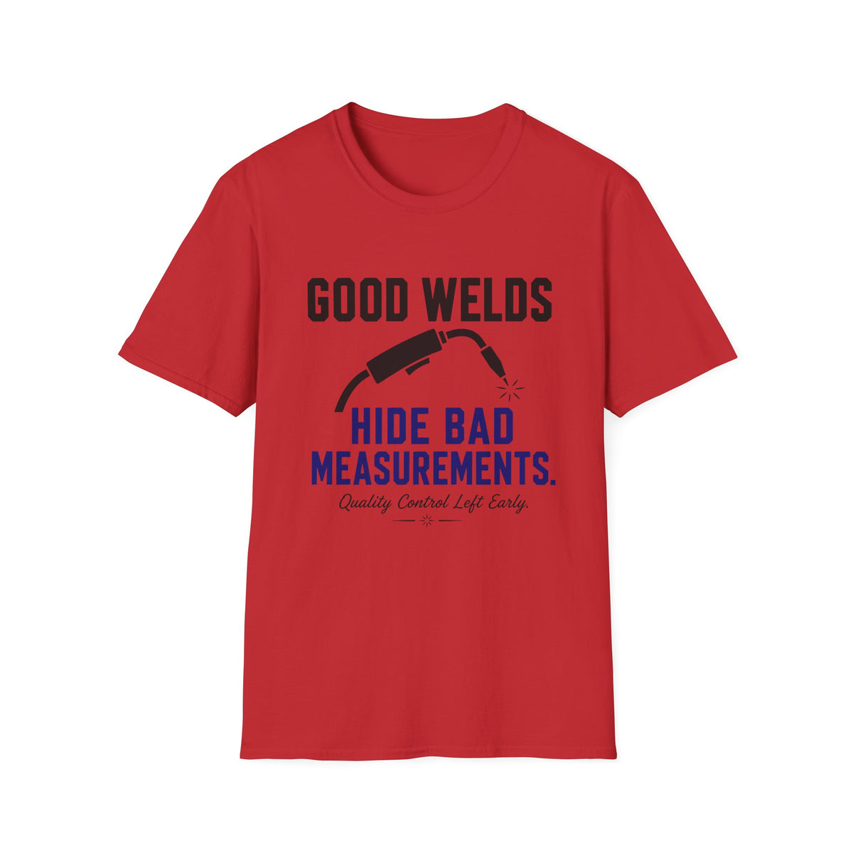 Good Welds Hide Bad Measurements T-Shirt