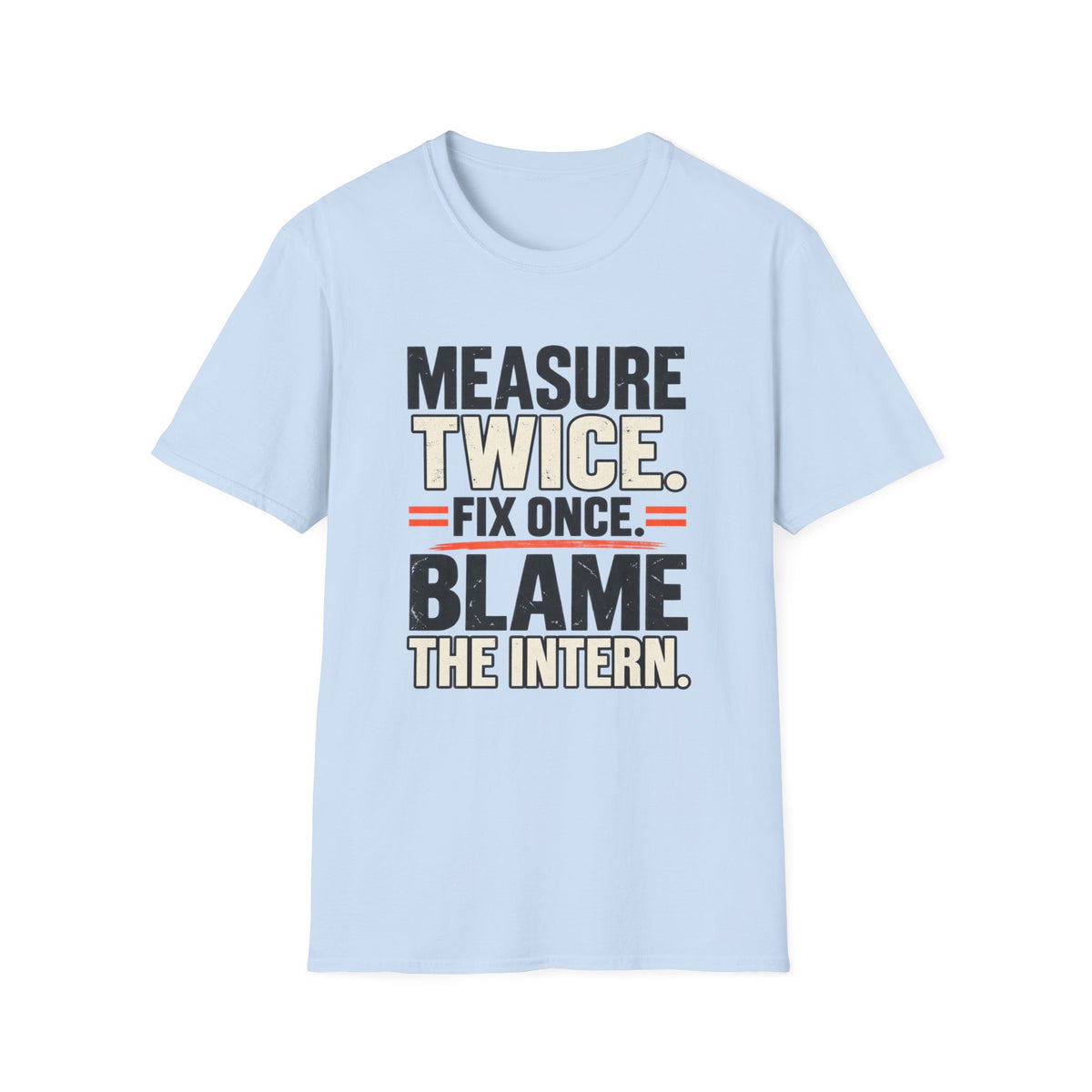 Measure Twice. Fix Once. Blame The Intern T-Shirt
