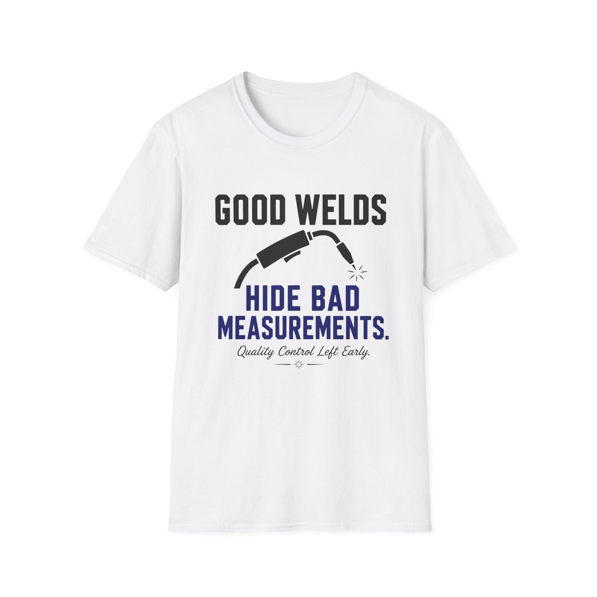 Good Welds Hide Bad Measurements T-Shirt