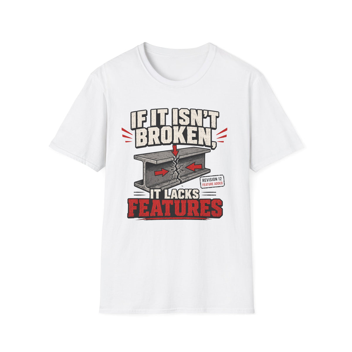 If It Isn't Broken, It Lacks Features T-Shirt