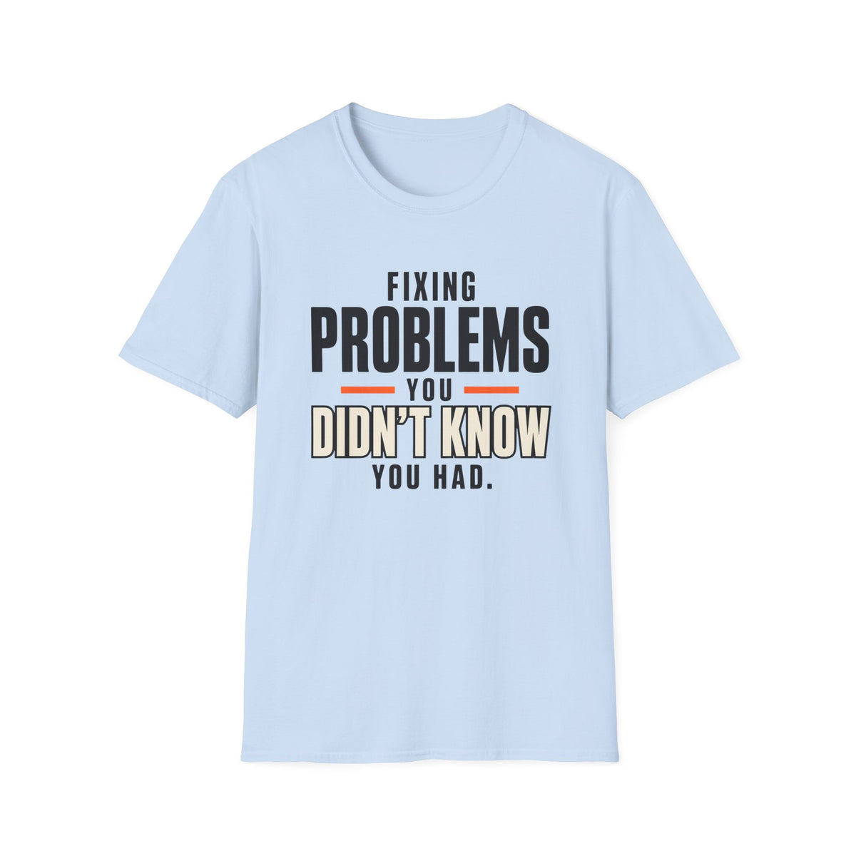 Fixing Problems You Didn’t Know You Had T-Shirt