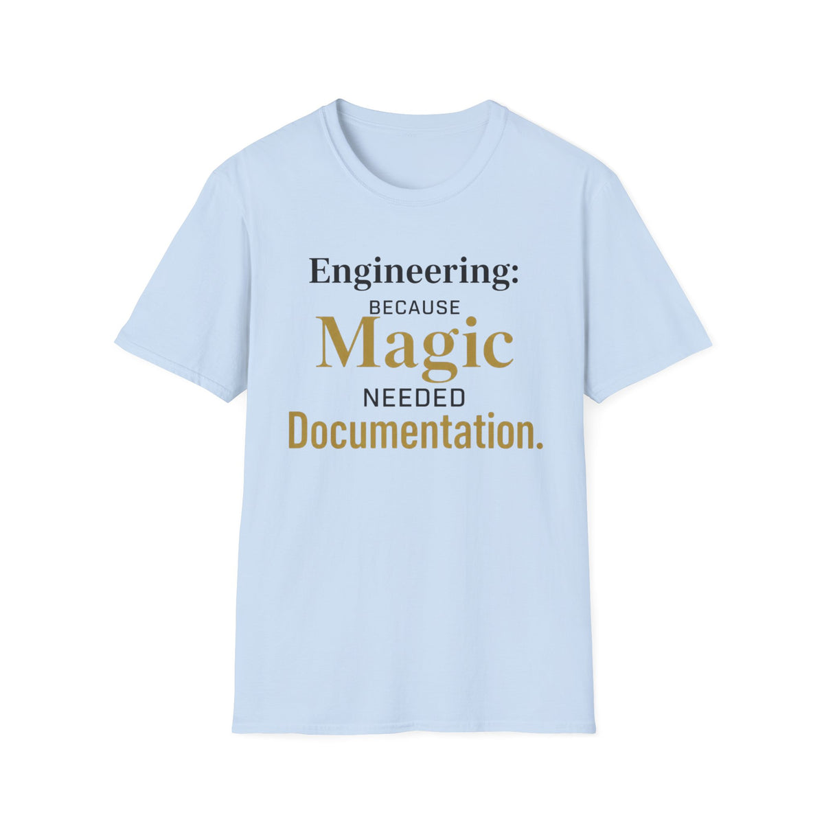 Engineering Because Magic Needed Documentation T-Shirt