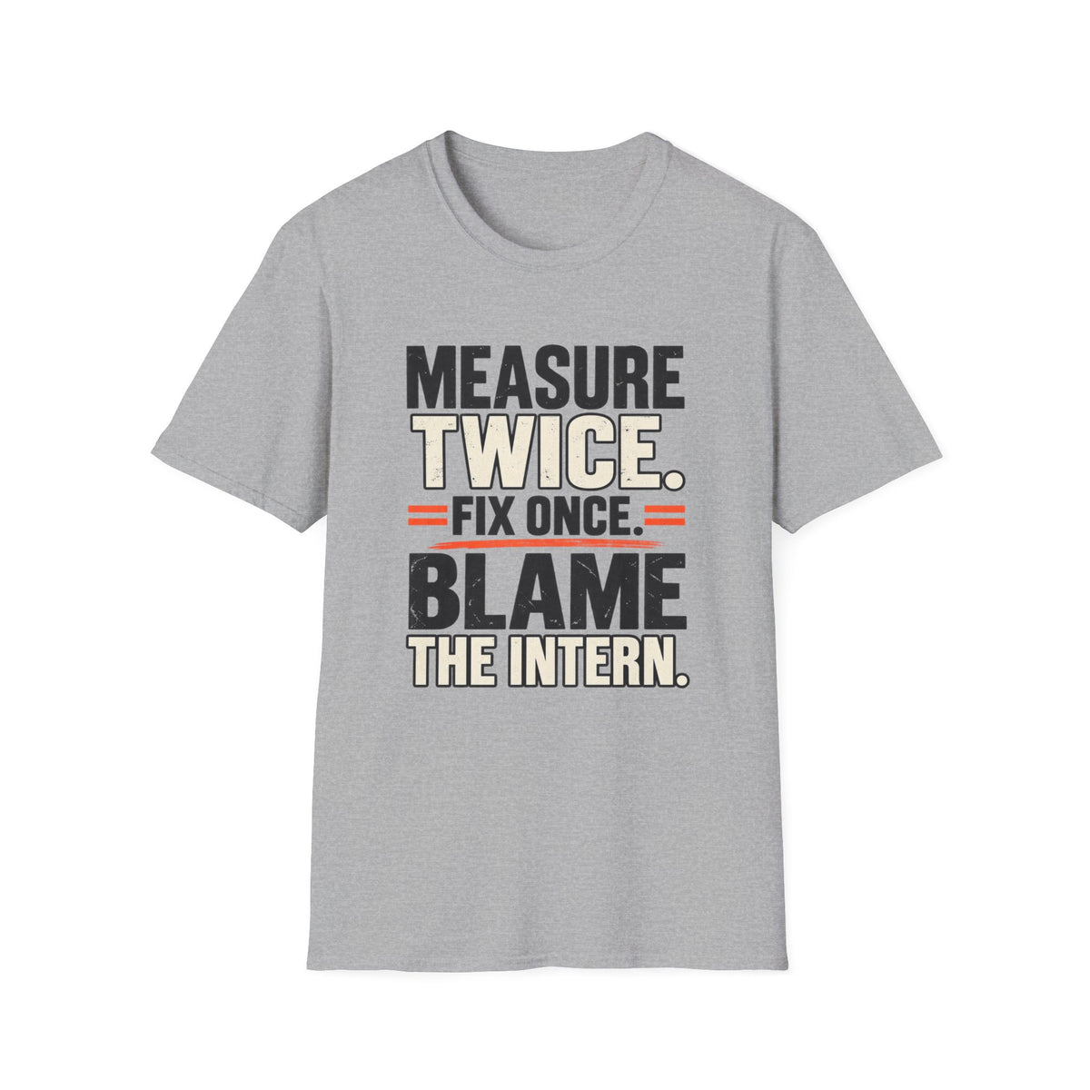 Measure Twice. Fix Once. Blame The Intern T-Shirt