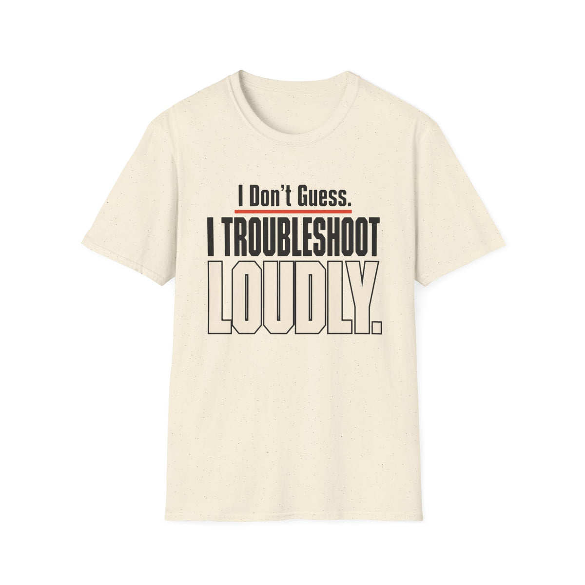 I Don’t Guess I Troubleshoot Loudly T-Shirt