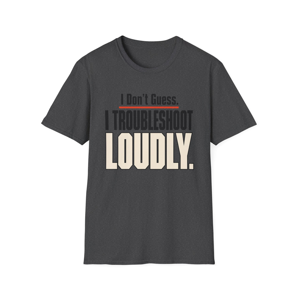 I Don’t Guess I Troubleshoot Loudly T-Shirt