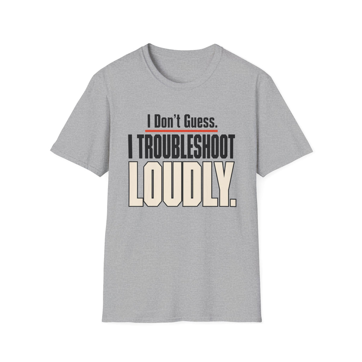 I Don’t Guess I Troubleshoot Loudly T-Shirt