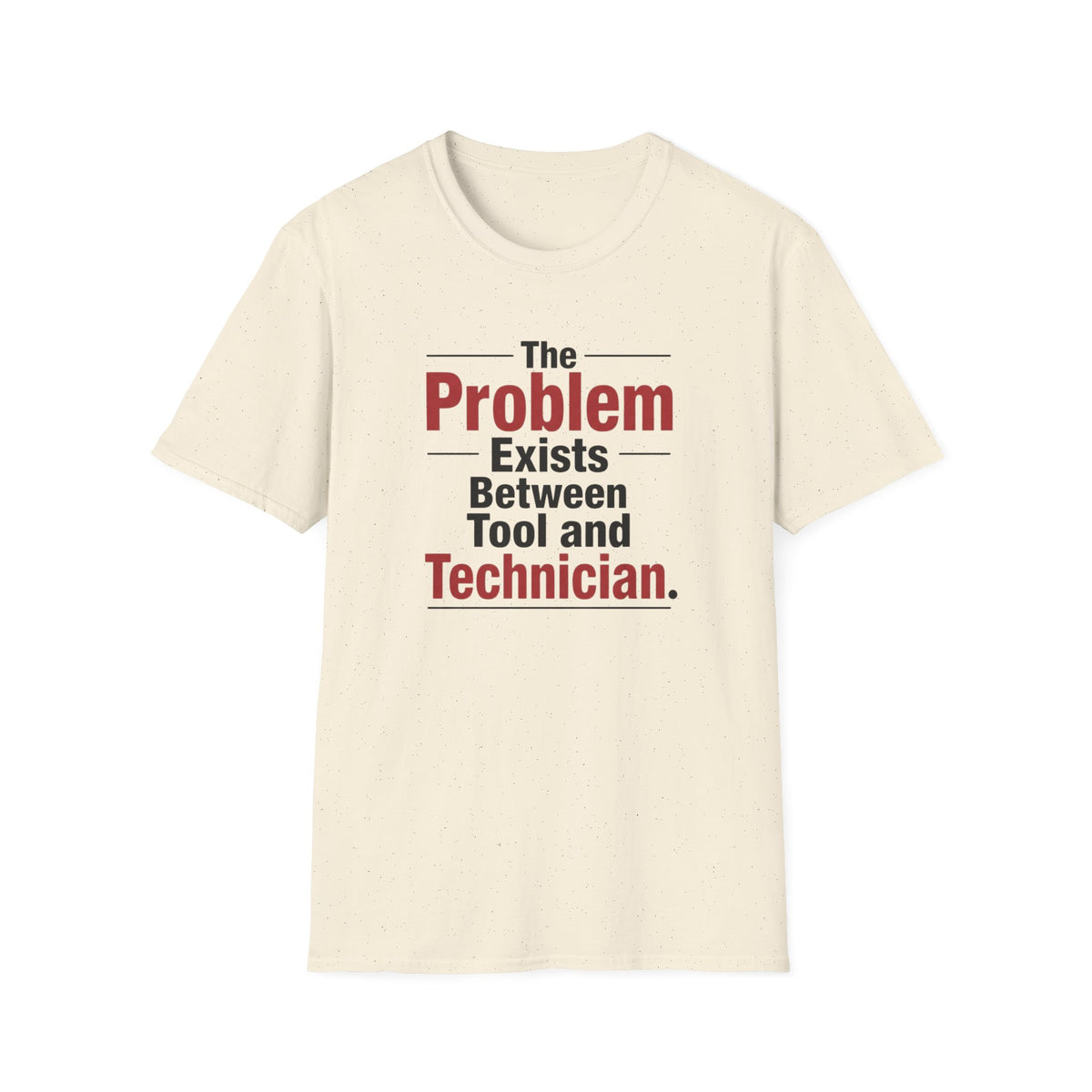 The Problem Exists Between Tool and Technician T-Shirt