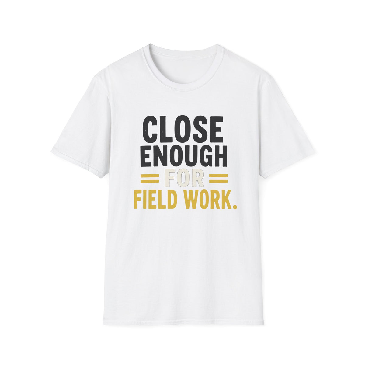 Close Enough for Field Work T-Shirt