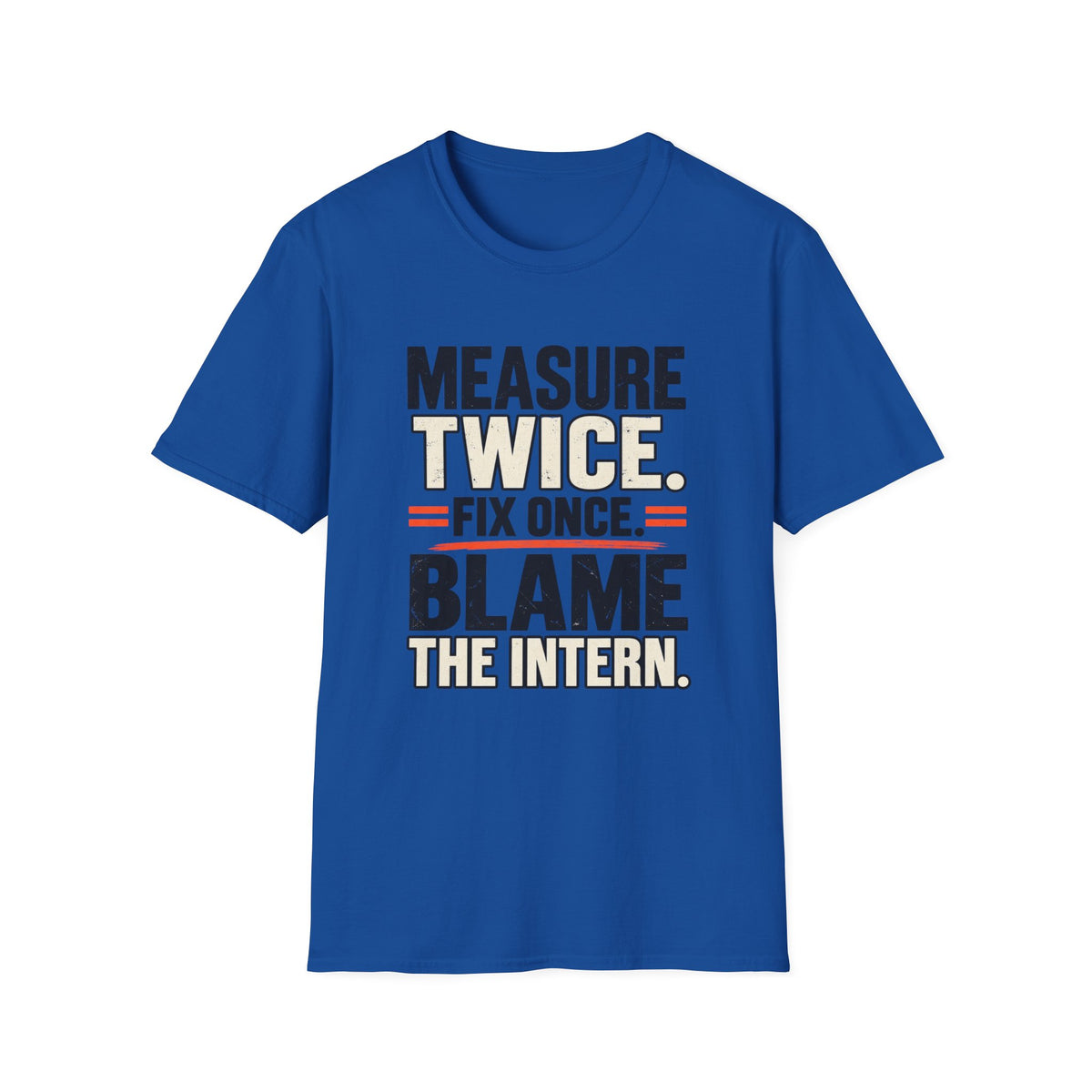 Measure Twice. Fix Once. Blame The Intern T-Shirt