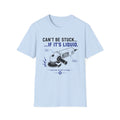 Can't Be Stuck If It's Liquid T-Shirt
