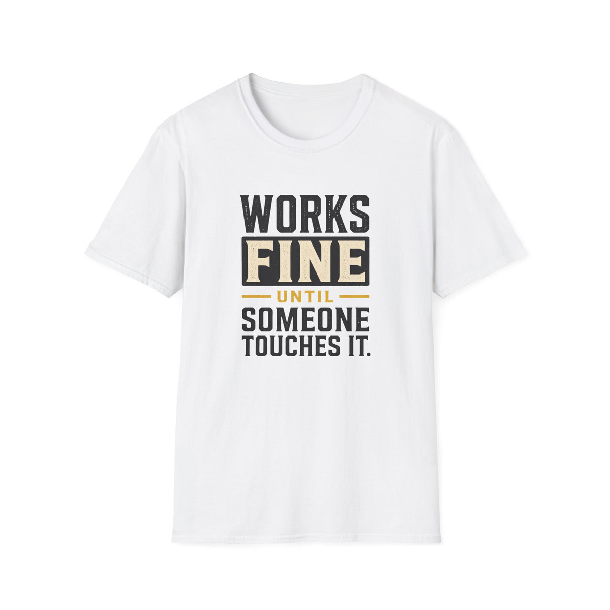 Works Fine Until Someone Touches It T-Shirt