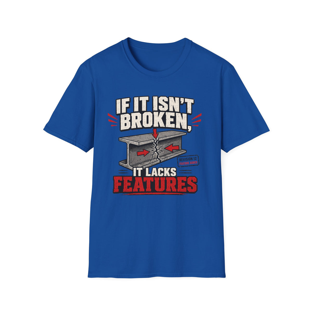 If It Isn't Broken, It Lacks Features T-Shirt